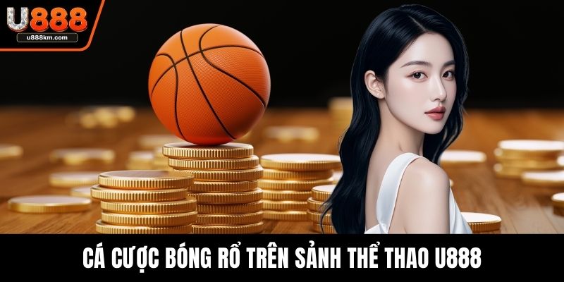 Cá cược bóng rổ trên sảnh thể thao U888