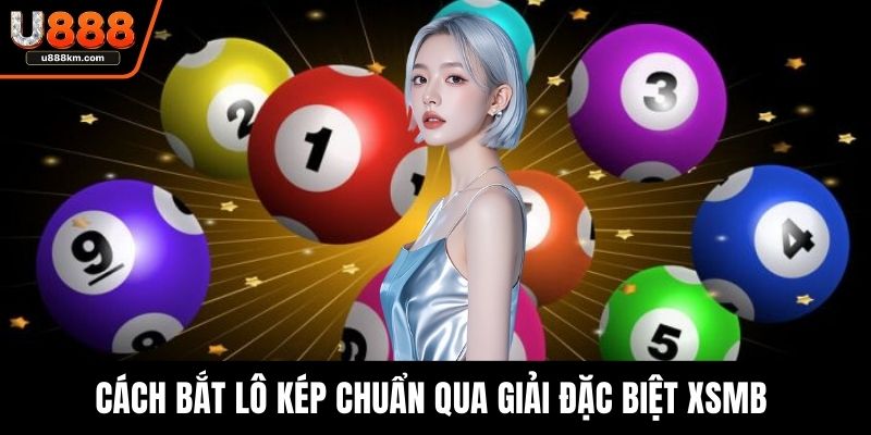 Cách bắt lô kép chuẩn qua giải đặc biệt XSMB