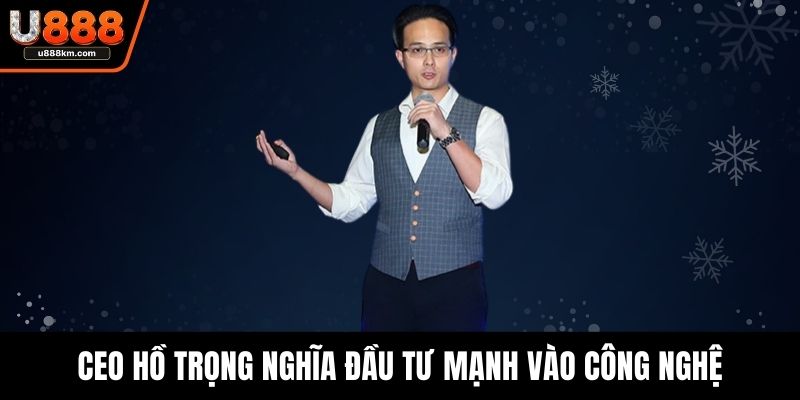 CEO Hồ Trọng Nghĩa đầu tư mạnh vào công nghệ