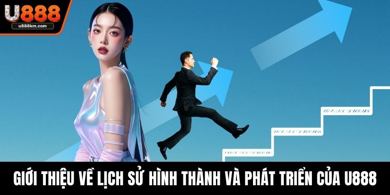 Giới thiệu về lịch sử hình thành và phát triển của U888