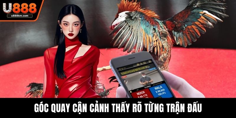 Góc quay cận cảnh thấy rõ từng trận đấu