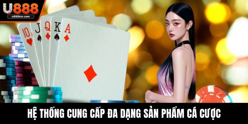 Hệ thống cung cấp đa dạng sản phẩm cá cược