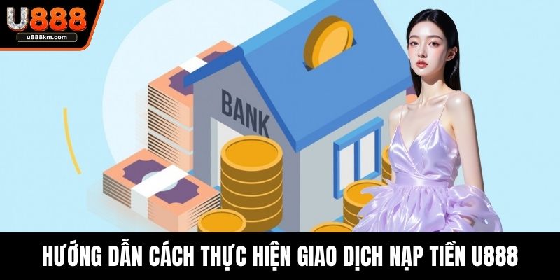 Hướng dẫn cách thực hiện giao dịch nạp tiền U888