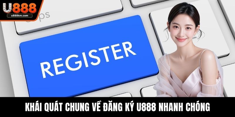 Khái quát chung về đăng ký U888 nhanh chóng