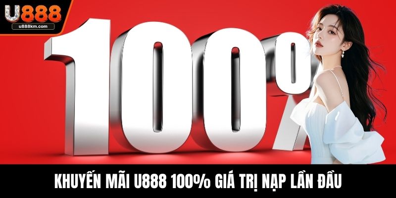 Khuyến mãi U888 100% giá trị nạp lần đầu