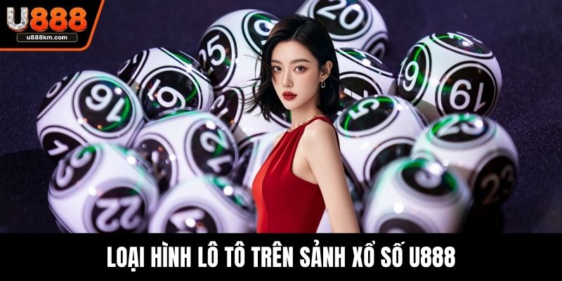 Loại hình lô tô trên sảnh xổ số U888
