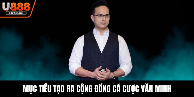 Mục tiêu tạo ra cộng đồng cá cược văn minh