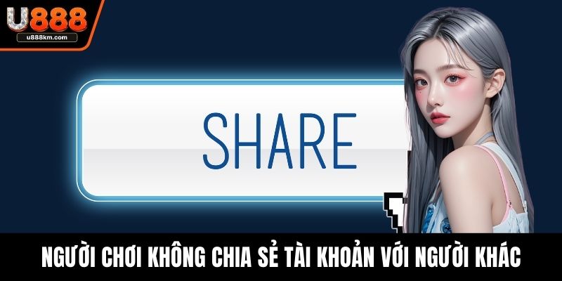Người chơi không chia sẻ tài khoản với người khác