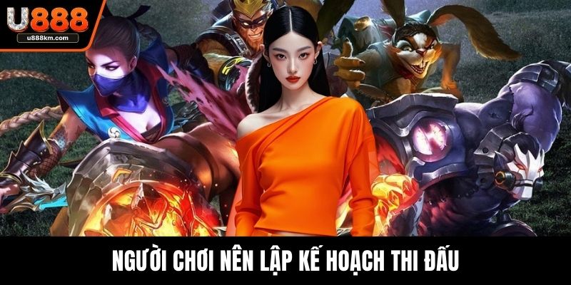 Người chơi nên lập kế hoạch thi đấu