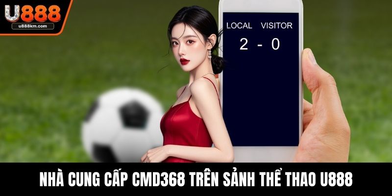 Nhà cung cấp CMD368 trên sảnh thể thao U888