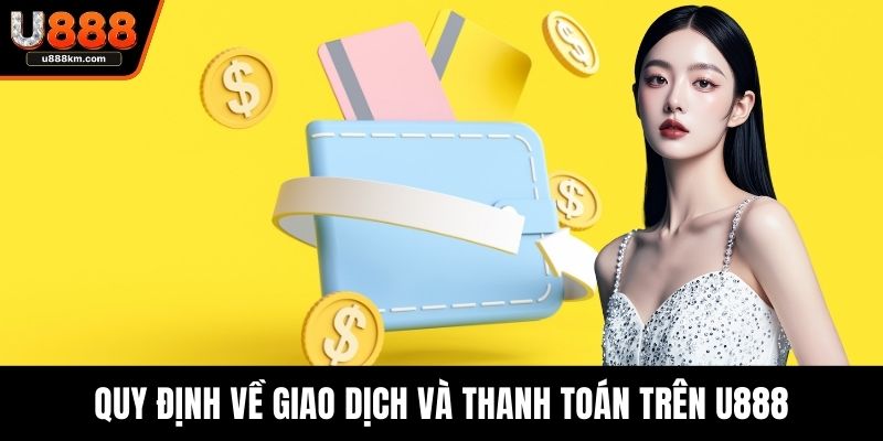 Quy định về giao dịch và thanh toán trên U888