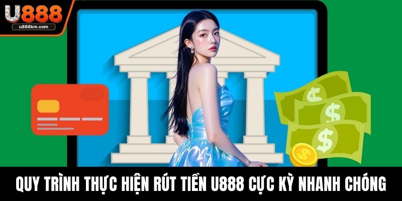 Quy trình thực hiện rút tiền U888 cực kỳ nhanh chóng