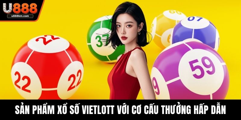 Sản phẩm xổ số Vietlott với cơ cấu thưởng hấp dẫn
