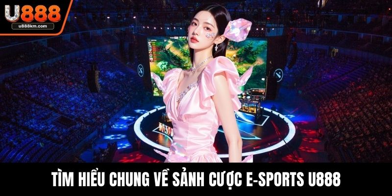 Tìm hiểu chung về sảnh cược E-sports U888