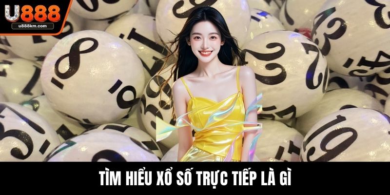Tìm hiểu xổ số trực tiếp là gì